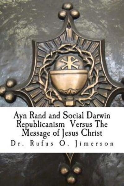 Cover for Rufus O Jimerson · Ayn Rand and Social Darwin Republicanism Versus The Message of Jesus Christ (Paperback Bog) (2014)