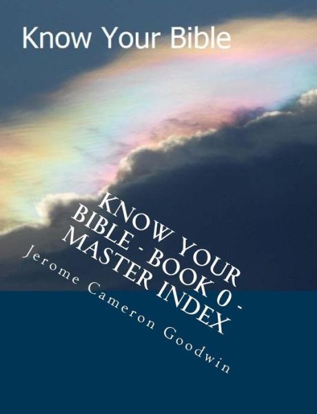 Know Your Bible - Book 0 - Master Index: Master Index for Know Your Bible - Mr Jerome Cameron Goodwin - Kirjat - Createspace - 9781501031236 - torstai 30. elokuuta 2007