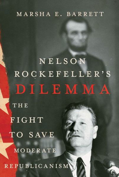 Nelson Rockefeller's Dilemma: The Fight to Save Moderate Republicanism - Marsha E. Barrett - Böcker - Cornell University Press - 9781501776236 - 15 augusti 2024