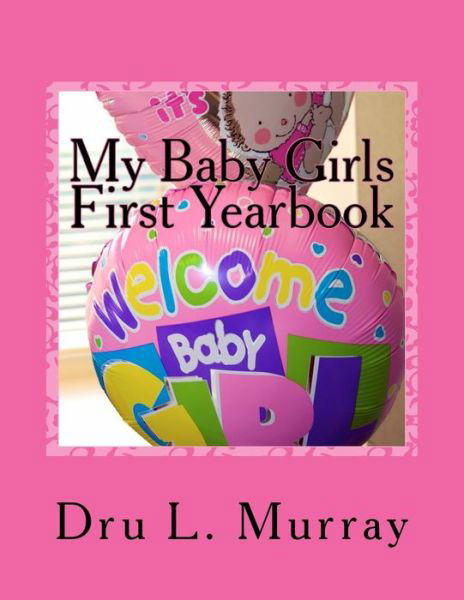 Cover for Dru L Murray · My Baby Girls First Yearbook (Taschenbuch) (2014)