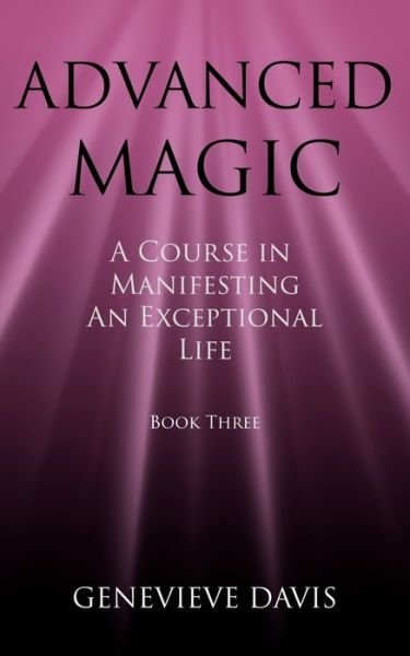 Cover for Genevieve Davis · Advanced Magic: a Course in Manifesting an Exceptional Life (Book 3) (Taschenbuch) (2014)