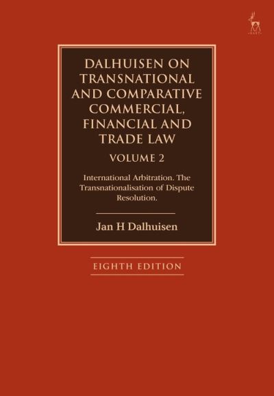 Cover for Dalhuisen, Jan H (King’s College London, UK) · Dalhuisen on Transnational and Comparative Commercial, Financial and Trade Law Volume 2: International Arbitration. The Transnationalisation of Dispute Resolution (Hardcover Book) (2022)