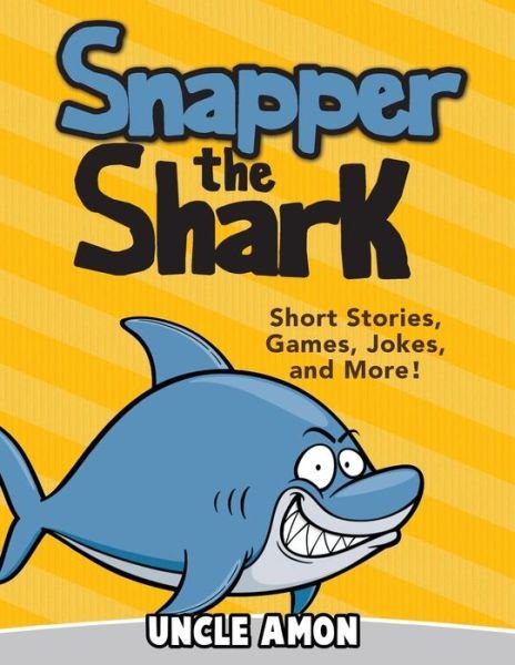 Snapper the Shark: Short Stories, Games, Jokes, and More! - Uncle Amon - Libros - Createspace - 9781512299236 - 10 de agosto de 2015
