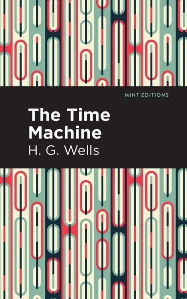 The Time Machine - Mint Editions - H. G. Wells - Books - Graphic Arts Books - 9781513263236 - August 6, 2020