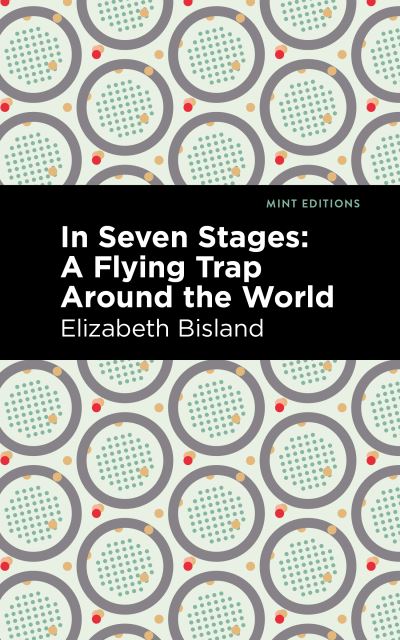 Cover for Elizabeth Bisland · In Seven Stages: A Flying Trap Around the World - Mint Editions (Paperback Book) (2021)