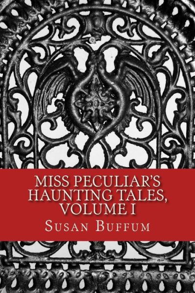 Cover for Susan Buffum · Miss Peculiar's Haunting Tales, Volume I (Paperback Book) (2015)