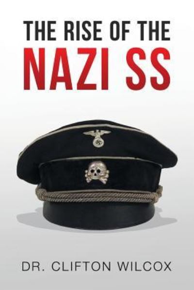 The Rise of the Nazi SS - Wilcox - Books - Xlibris - 9781514435236 - January 8, 2016