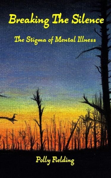 Cover for Polly Fielding · Breaking the Silence: the Stigma of Mental Illness (Pocketbok) (2015)