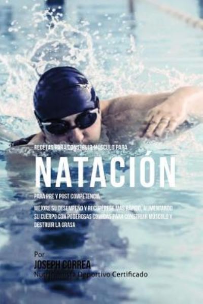 Cover for Correa (Nutricionista Deportivo Certific · Recetas para Construir Musculo para Natacion para Pre y Post Competencia (Paperback Book) (2015)