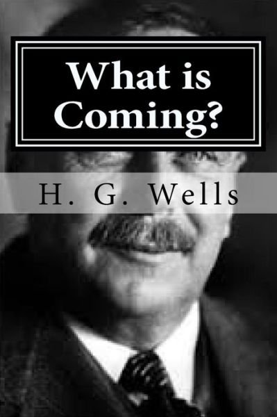 What is Coming? - H G Wells - Books - Createspace Independent Publishing Platf - 9781522719236 - December 11, 2015