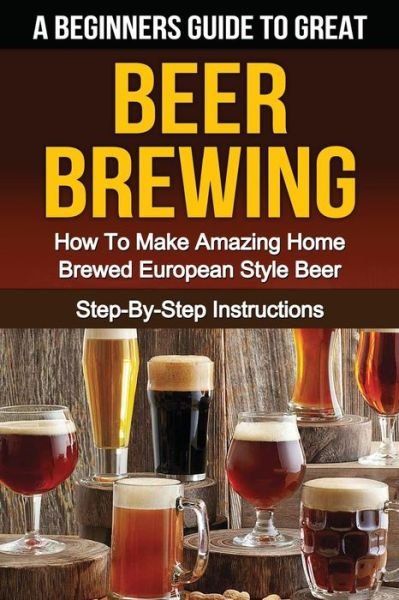 Cover for B W Gleason · A Beginner's Guide to Great BEER BREWING (Paperback Bog) (2015)
