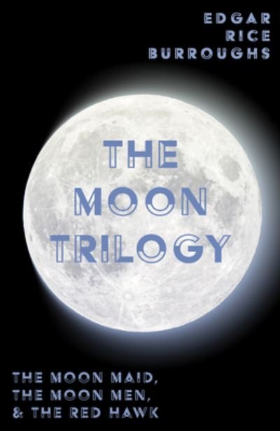 Cover for Edgar Rice Burroughs · The Moon Trilogy - The Moon Maid, The Moon Men, &amp; The Red Hawk; All Three Novels in One Volume - Edgar Rice Burroughs' Moon Trilogy (Paperback Bog) (2022)