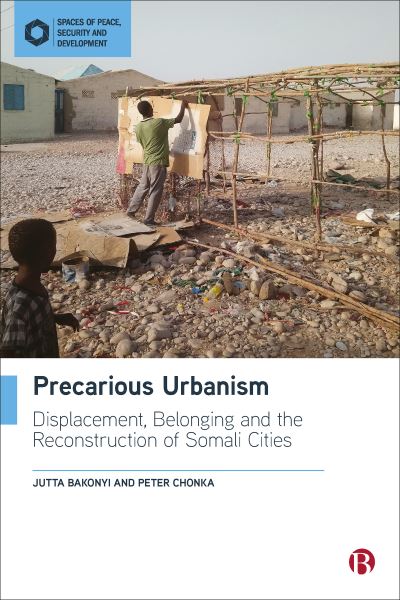 Cover for Bakonyi, Jutta (Durham University) · Precarious Urbanism: Displacement, Belonging and the Reconstruction of Somali Cities - Spaces of Peace, Security and Development (Paperback Book) (2024)