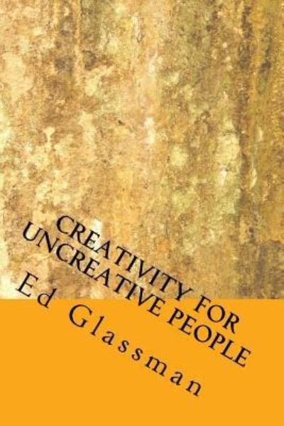 Cover for Ed Glassman Ph D · Creativity For Uncreative People (Paperback Book) (2016)