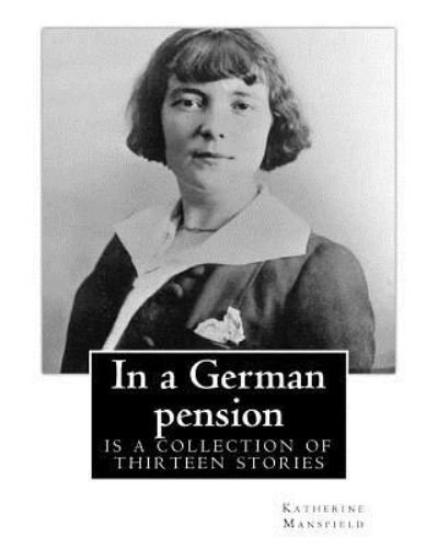 Cover for Katherine Mansfield · In a German pension . By : Katherine Mansfield : is a collection of thirteen stories mostly portraying the interactions amongst pension residents on a ... Soul,&quot; &quot;The Advanced Lady&quot; and nine others. (Taschenbuch) (2016)