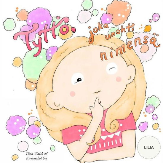 Cover for Tiina Walsh · Tyttoe, joka unohti nimensa LILIA (Paperback Book) (2016)