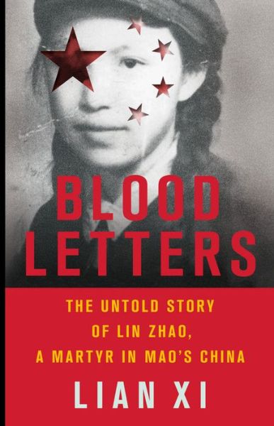 Cover for Lian Xi · Blood Letters: The Untold Story of Lin Zhao, a Martyr in Mao's China (Hardcover Book) (2018)