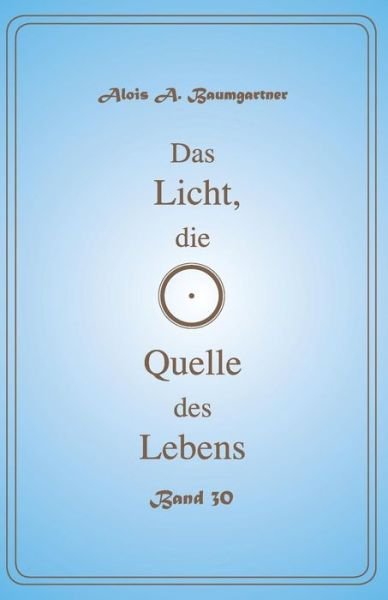 Cover for Alois a Baumgartner · Das Licht, die Quelle des Lebens - Band 30 (Pocketbok) (2017)