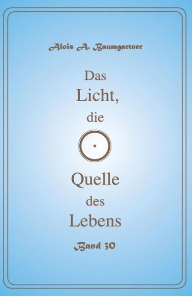 Cover for Alois a Baumgartner · Das Licht, die Quelle des Lebens - Band 30 (Paperback Book) (2017)