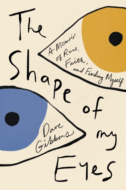 Cover for Dave Gibbons · The Shape of My Eyes: A Memoir of Race, Faith, and Finding Myself (Hardcover Book) (2024)