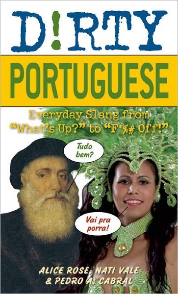 Dirty Portuguese: Everyday Slang from 'What's Up?' to 'F*%# Off' - Alice Rose - Bøger - Ulysses Press - 9781569758236 - 16. september 2010