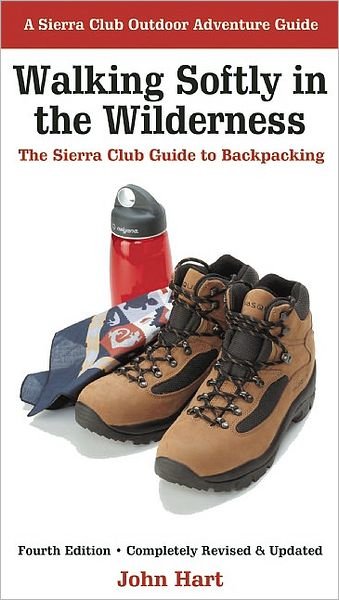 Walking Softly in the Wilderness: The Sierra Club Guide to Backpacking - Sierra Club Outdoor Adventure Guide - John Hart - Books - Sierra Club Books - 9781578051236 - March 17, 2005