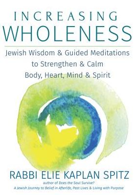 Cover for Kaplan Spitz, Elie (Rabbi Elie Kaplan Spitz) · Increasing Wholeness: Jewish Wisdom &amp; Guided Meditations to Strengthen &amp; Calm Body, Heart, Mind &amp; Spirit (Paperback Book) (2015)