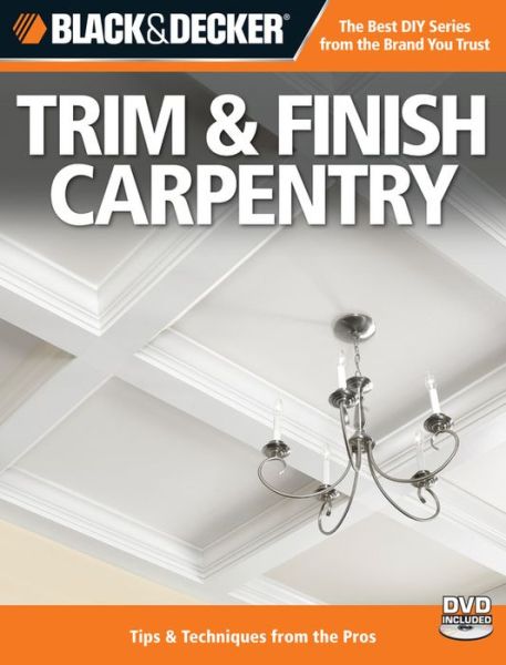 Cover for Editors of Creative Publishing · The Trim &amp; Finish Carpentry (Black &amp; Decker): Tips &amp; Techniques from the Pros (Book) (2010)