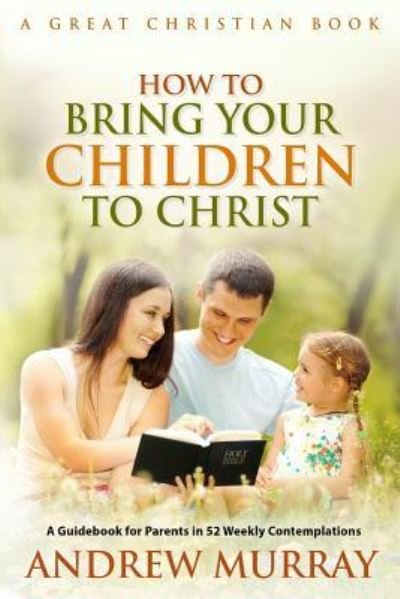 Cover for Andrew Murray · How To Bring Your Children To Christ (Taschenbuch) (2016)