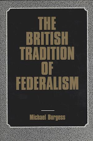 Cover for Michael Burgess · The British Tradition of Federalism: Studies in Federalism (Leicester, England) (Hardcover Book) (1995)