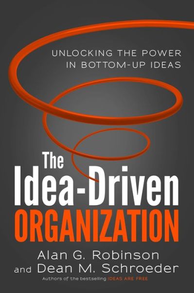 Cover for Alan Robinson · The Idea-Driven Organization: Unlocking the Power in Bottom-Up Ideas (Hardcover Book) (2014)