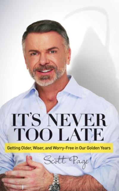 Cover for Scott Page · It's Never Too Late: Getting Older, Wiser, and Worry Free in Our Golden Years (Pocketbok) (2016)