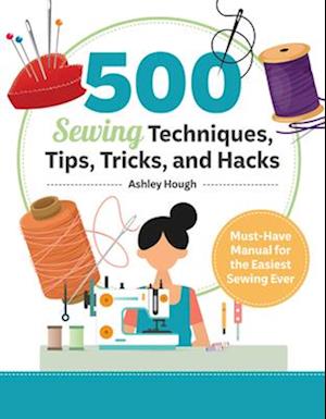 Cover for Ashley Hough · 500 Sewing Techniques, Tips, Tricks, and Hacks: Must-Have Manual for the Easiest Sewing Ever (Paperback Book) (2025)