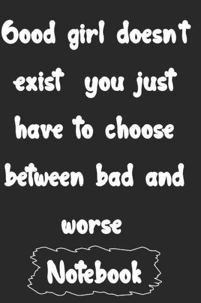 Cover for Woopsnotes Publishing · Good girl doesn't exist you just have to choose between bad and worse. (Paperback Book) (2020)