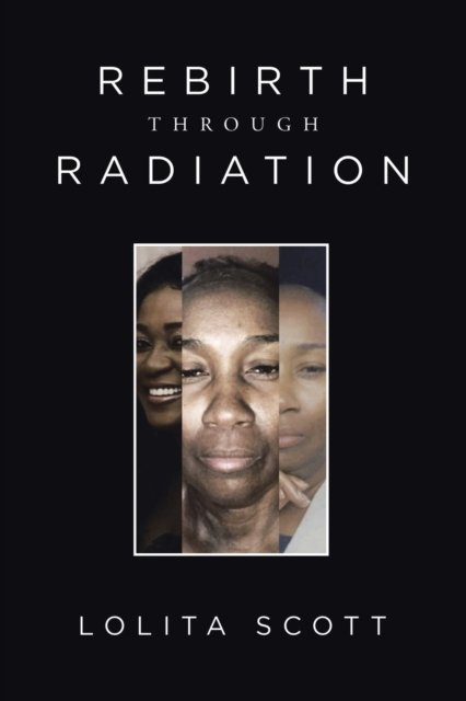 Rebirth Through Radiation - Lolita Scott - Bücher - AuthorHouse - 9781665519236 - 5. März 2021