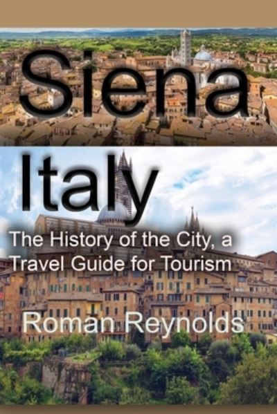 Siena, Italy - Roman Reynolds - Książki - Independently Published - 9781671532236 - 4 grudnia 2019