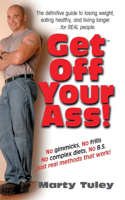 Get Off Your Ass!: The Definitive Guide to Losing Weight, Eating Healthy, and Living Longer...for Real People - Marty Tuley - Książki - Basic Health Publications - 9781681627236 - 2 czerwca 2005