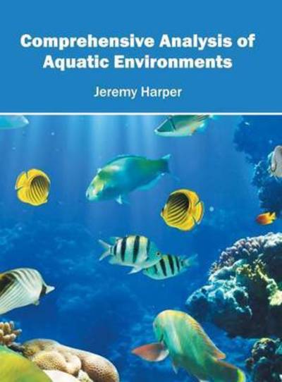 Comprehensive Analysis of Aquatic Environments - Jeremy Harper - Books - Syrawood Publishing House - 9781682860236 - May 31, 2016