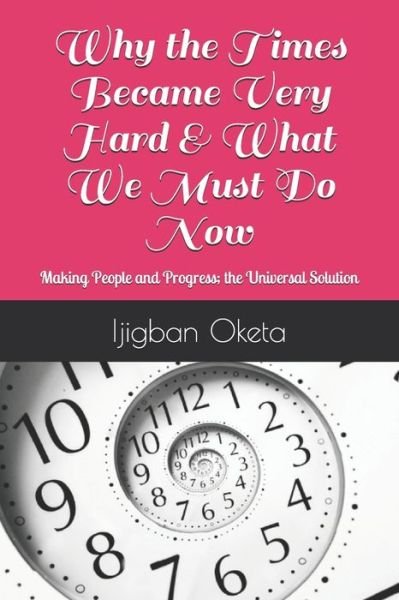 Why the Times Became Very Hard & What We Must Do Now - Ijigban Oketa - Boeken - INDEPENDENTLY PUBLISHED - 9781687779236 - 22 augustus 2019