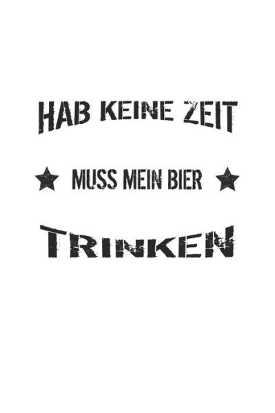 Hab keine Zeit muss mein Bier trinken - Dm4design Publishing - Bøker - INDEPENDENTLY PUBLISHED - 9781688491236 - 25. august 2019