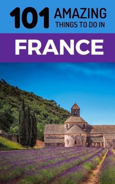 Cover for 101 Amazing Things · 101 Amazing Things to Do in France (Paperback Book) (2018)