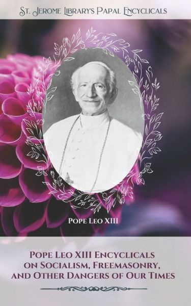 Pope Leo XIII Encyclicals on Socialism, Freemasonry, and Other Dangers of Our Times - Leo XIII - Książki - Createspace Independent Publishing Platf - 9781729589236 - 27 października 2018