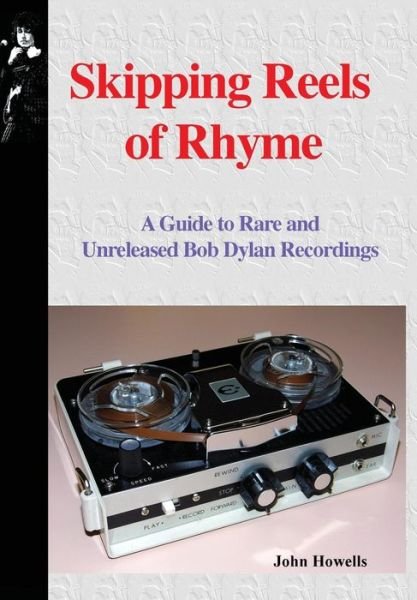 Cover for John Howells · Skipping Reels of Rhyme: A Guide to Rare and Unreleased Bob Dylan Recordings (Innbunden bok) (2018)