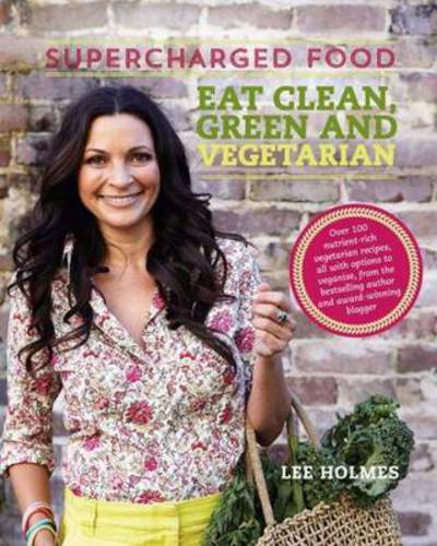 Cover for Lee Holmes · Supercharged Food: Eat Clean, Green and Vegetarian: 100 Vegetable Recipes to Heal and Nourish (Paperback Book) (2015)