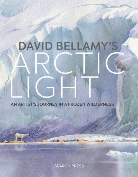Cover for David Bellamy · David Bellamy's Arctic Light: An Artist's Journey in a Frozen Wilderness (Innbunden bok) (2017)
