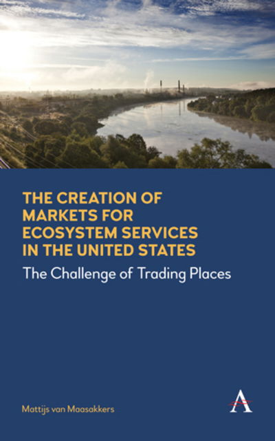 Cover for Mattijs van Maasakkers · The Creation of Markets for Ecosystem Services in the United States: The Challenge of Trading Places - Anthem Environment and Sustainability Initiative (Paperback Book) (2019)