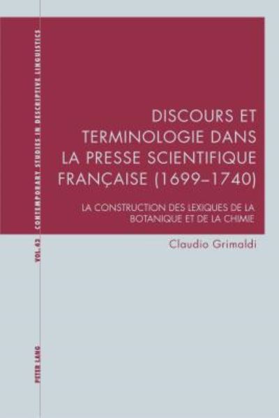 Cover for Claudio Grimaldi · Discours Et Terminologie Dans La Presse Scientifique Francaise (1699-1740): La Construction Des Lexiques de la Botanique Et de la Chimie - Contemporary Studies in Descriptive Linguistics (Paperback Book) (2017)