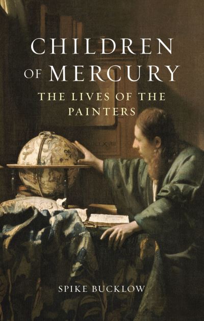 Cover for Spike Bucklow · Children of Mercury: The Lives of the Painters (Inbunden Bok) (2022)