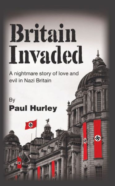 Cover for Paul Hurley · Britain Invaded: A nightmare story of love and evil in Nazi Britain (Paperback Book) (2019)