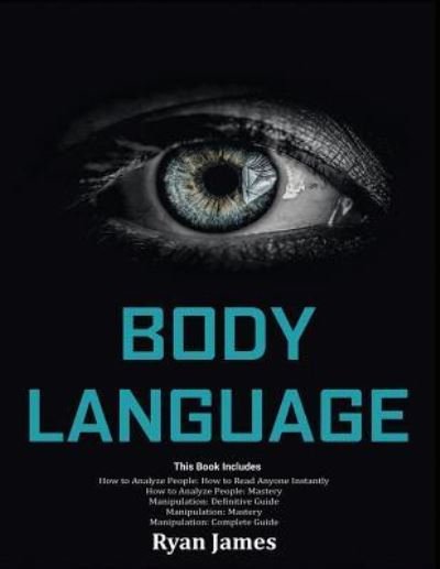 Cover for Ryan James · Body Language: Master The Psychology and Techniques Behind How to Analyze People Instantly and Influence Them Using Body Language, Subliminal Persuasion, NLP and Covert Manipulation (Paperback Book) (2018)